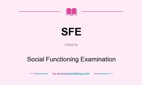 What does SFE mean? It stands for Social Functioning Examination