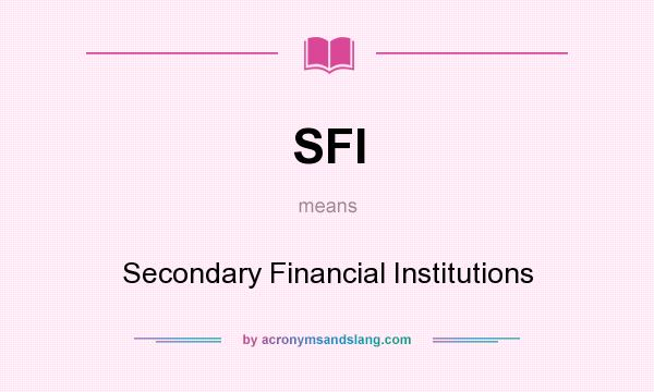 What does SFI mean? It stands for Secondary Financial Institutions