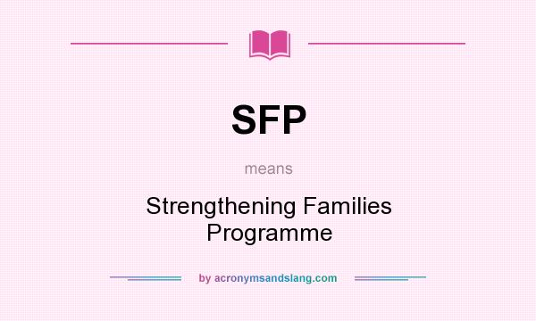 What does SFP mean? It stands for Strengthening Families Programme