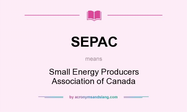 What does SEPAC mean? It stands for Small Energy Producers Association of Canada