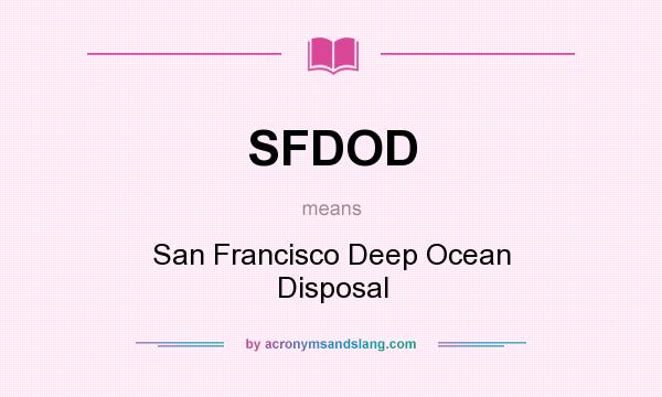 What does SFDOD mean? It stands for San Francisco Deep Ocean Disposal