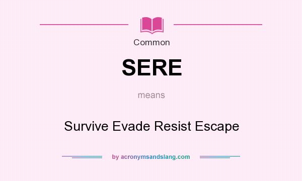 What does SERE mean? It stands for Survive Evade Resist Escape