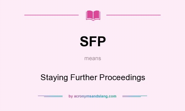 What does SFP mean? It stands for Staying Further Proceedings