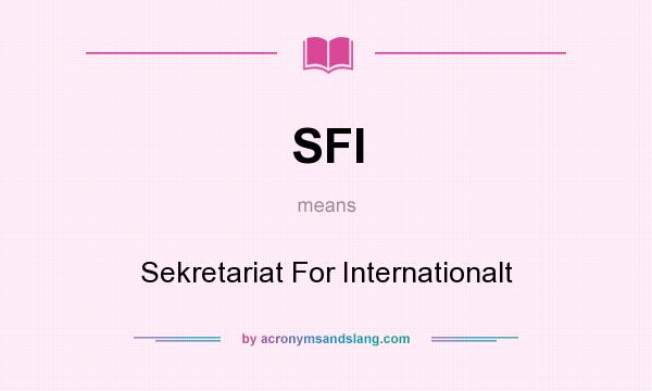 What does SFI mean? It stands for Sekretariat For Internationalt