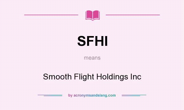 What does SFHI mean? It stands for Smooth Flight Holdings Inc