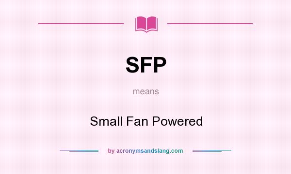 What does SFP mean? It stands for Small Fan Powered