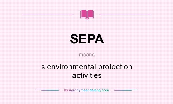 What does SEPA mean? It stands for s environmental protection activities