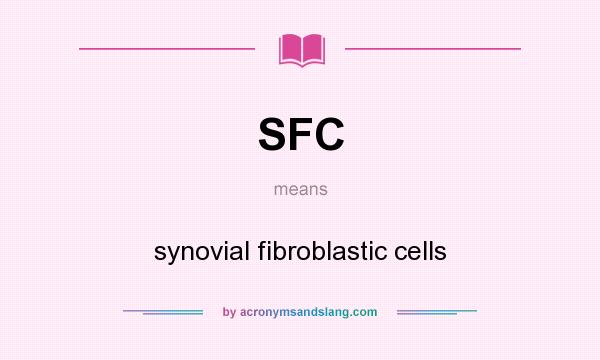 What does SFC mean? It stands for synovial fibroblastic cells