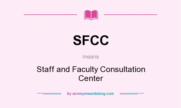 What does SFCC mean? It stands for Staff and Faculty Consultation Center