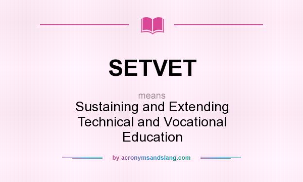 What does SETVET mean? It stands for Sustaining and Extending Technical and Vocational Education