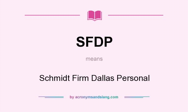 What does SFDP mean? It stands for Schmidt Firm Dallas Personal