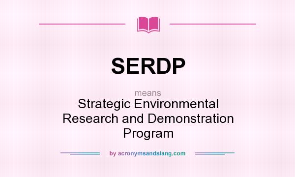What does SERDP mean? It stands for Strategic Environmental Research and Demonstration Program