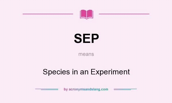 What does SEP mean? It stands for Species in an Experiment