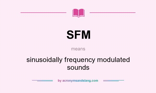 What does SFM mean? It stands for sinusoidally frequency modulated sounds