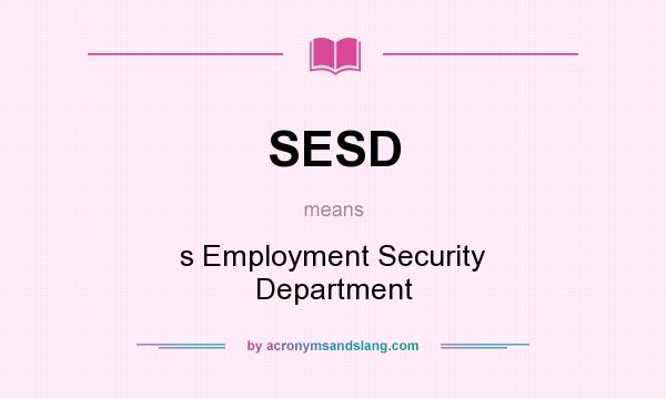 What does SESD mean? It stands for s Employment Security Department