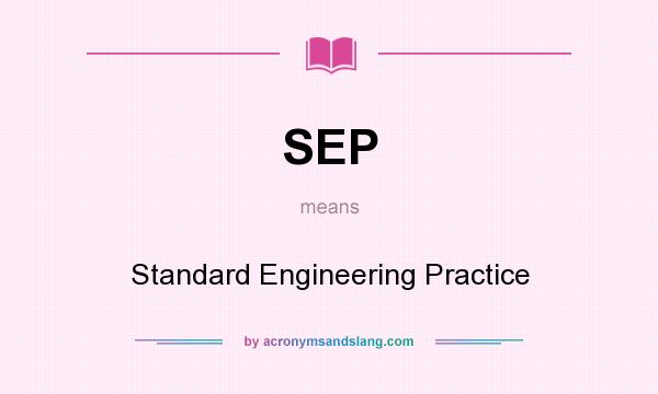 What does SEP mean? It stands for Standard Engineering Practice