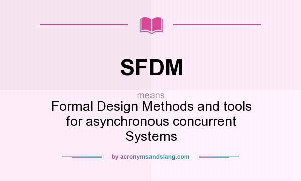 What does SFDM mean? It stands for Formal Design Methods and tools for asynchronous concurrent Systems
