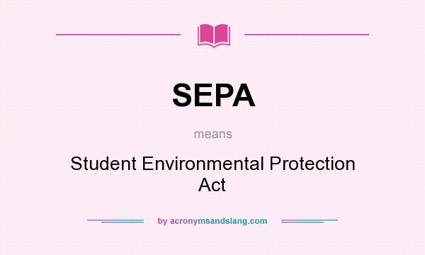 What does SEPA mean? It stands for Student Environmental Protection Act