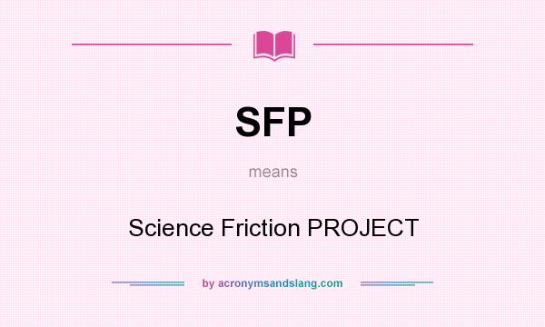 What does SFP mean? It stands for Science Friction PROJECT
