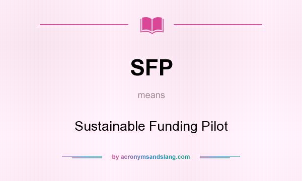 What does SFP mean? It stands for Sustainable Funding Pilot