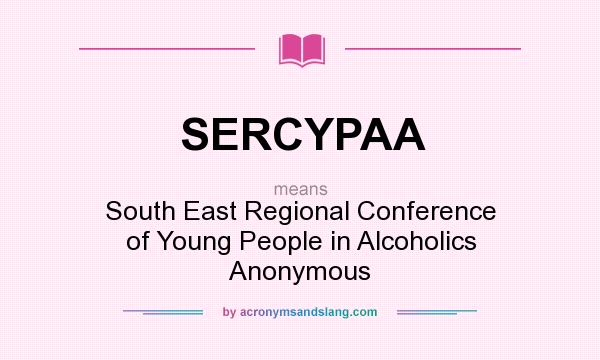 What does SERCYPAA mean? It stands for South East Regional Conference of Young People in Alcoholics Anonymous