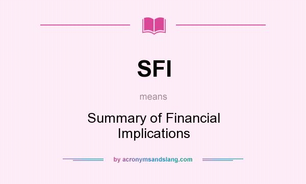 What does SFI mean? It stands for Summary of Financial Implications