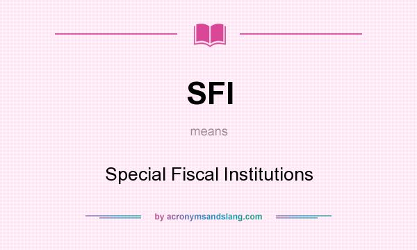 What does SFI mean? It stands for Special Fiscal Institutions