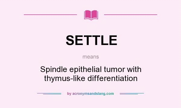 What does SETTLE mean? It stands for Spindle epithelial tumor with thymus-like differentiation