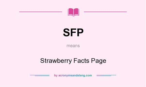 What does SFP mean? It stands for Strawberry Facts Page