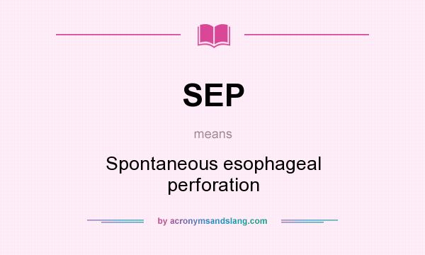 What does SEP mean? It stands for Spontaneous esophageal perforation