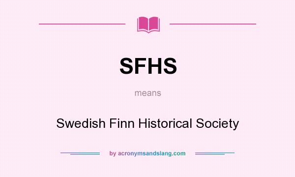 What does SFHS mean? It stands for Swedish Finn Historical Society