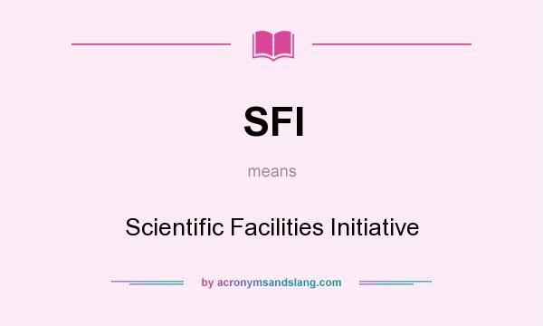 What does SFI mean? It stands for Scientific Facilities Initiative