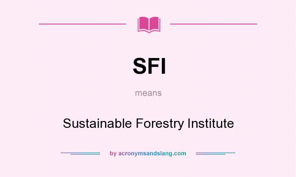 What does SFI mean? It stands for Sustainable Forestry Institute