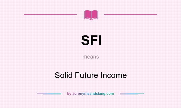 What does SFI mean? It stands for Solid Future Income