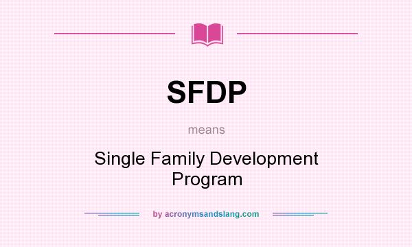 What does SFDP mean? It stands for Single Family Development Program