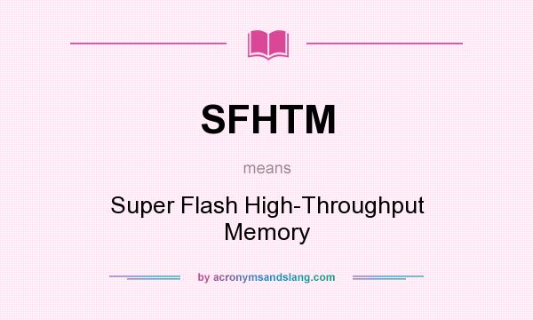 What does SFHTM mean? It stands for Super Flash High-Throughput Memory