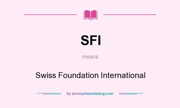 What does SFI mean? It stands for Swiss Foundation International
