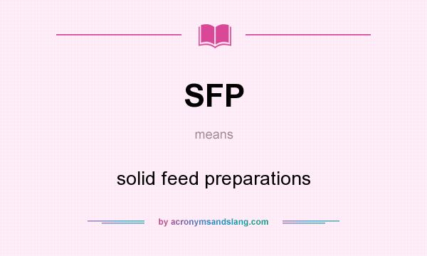 What does SFP mean? It stands for solid feed preparations