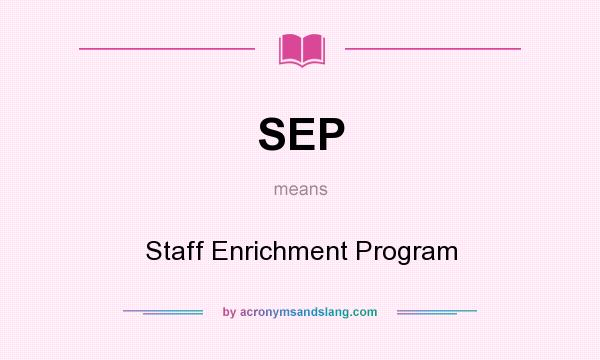 What does SEP mean? It stands for Staff Enrichment Program