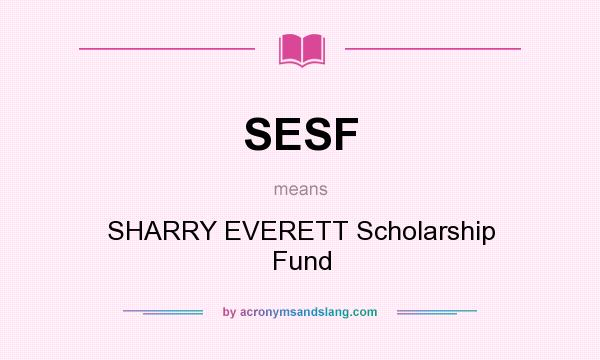 What does SESF mean? It stands for SHARRY EVERETT Scholarship Fund