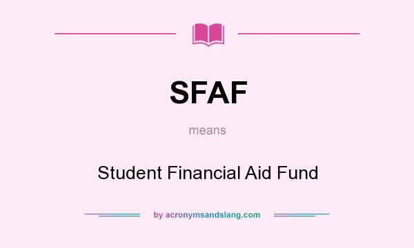 What does SFAF mean? It stands for Student Financial Aid Fund