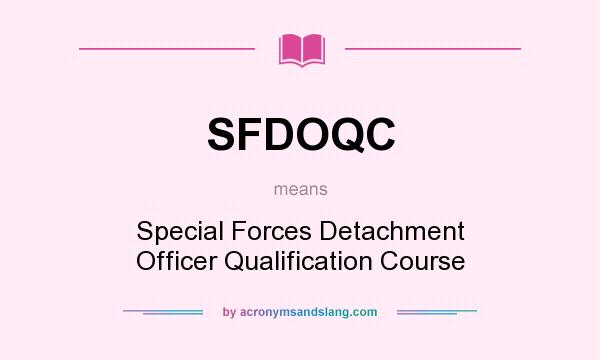 What does SFDOQC mean? It stands for Special Forces Detachment Officer Qualification Course