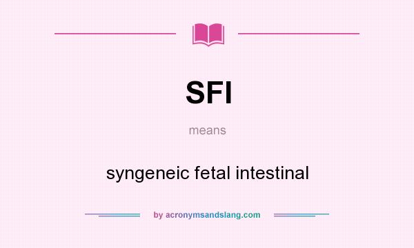 What does SFI mean? It stands for syngeneic fetal intestinal