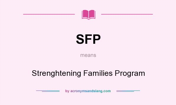 What does SFP mean? It stands for Strenghtening Families Program