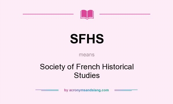 What does SFHS mean? It stands for Society of French Historical Studies