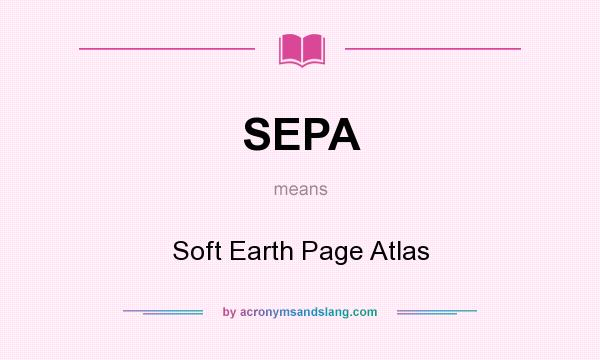 What does SEPA mean? It stands for Soft Earth Page Atlas