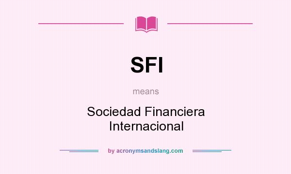 What does SFI mean? It stands for Sociedad Financiera Internacional