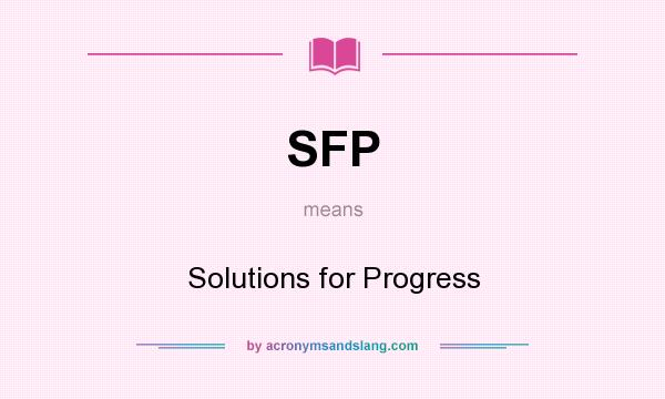 What does SFP mean? It stands for Solutions for Progress
