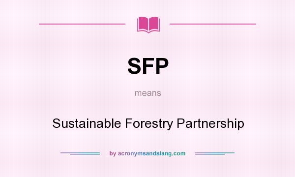 What does SFP mean? It stands for Sustainable Forestry Partnership
