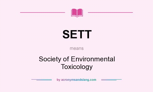 What does SETT mean? It stands for Society of Environmental Toxicology